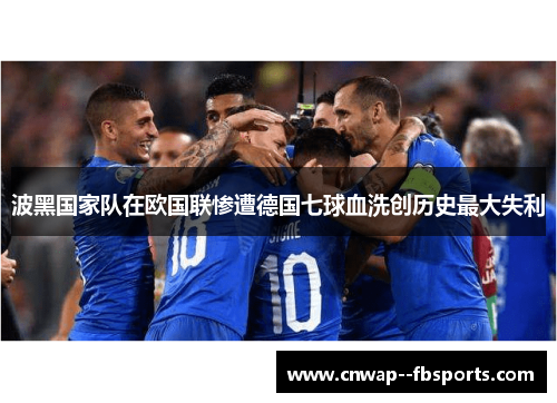 波黑国家队在欧国联惨遭德国七球血洗创历史最大失利