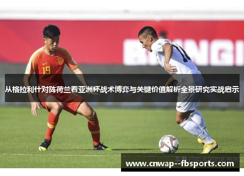 从格拉利什对阵荷兰看亚洲杯战术博弈与关键价值解析全景研究实战启示