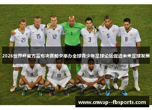 2026世界杯官方宣布决赛前夕举办全球青少年足球论坛促进未来足球发展